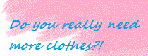 Do you really need more clothes?!